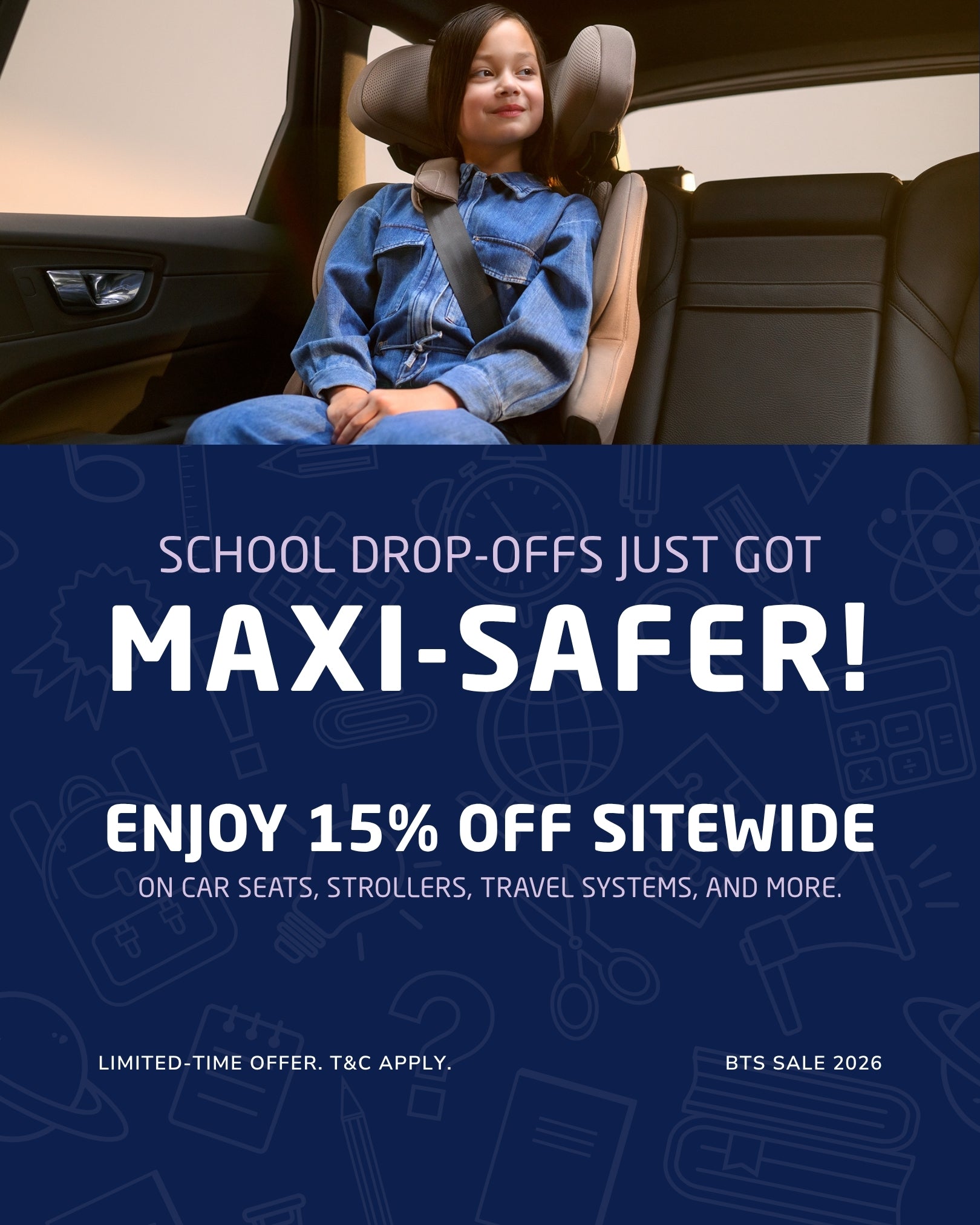 A promotional advertisement featuring a child seated in a car with a car seat, above a dark blue banner with text reading 'SCHOOL DROP-OFFS JUST GOT MAXI-SAFER! ENJOY 15% OFF SITEWIDE' and 'BTS SALE 2026'.